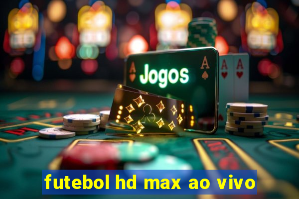 futebol hd max ao vivo